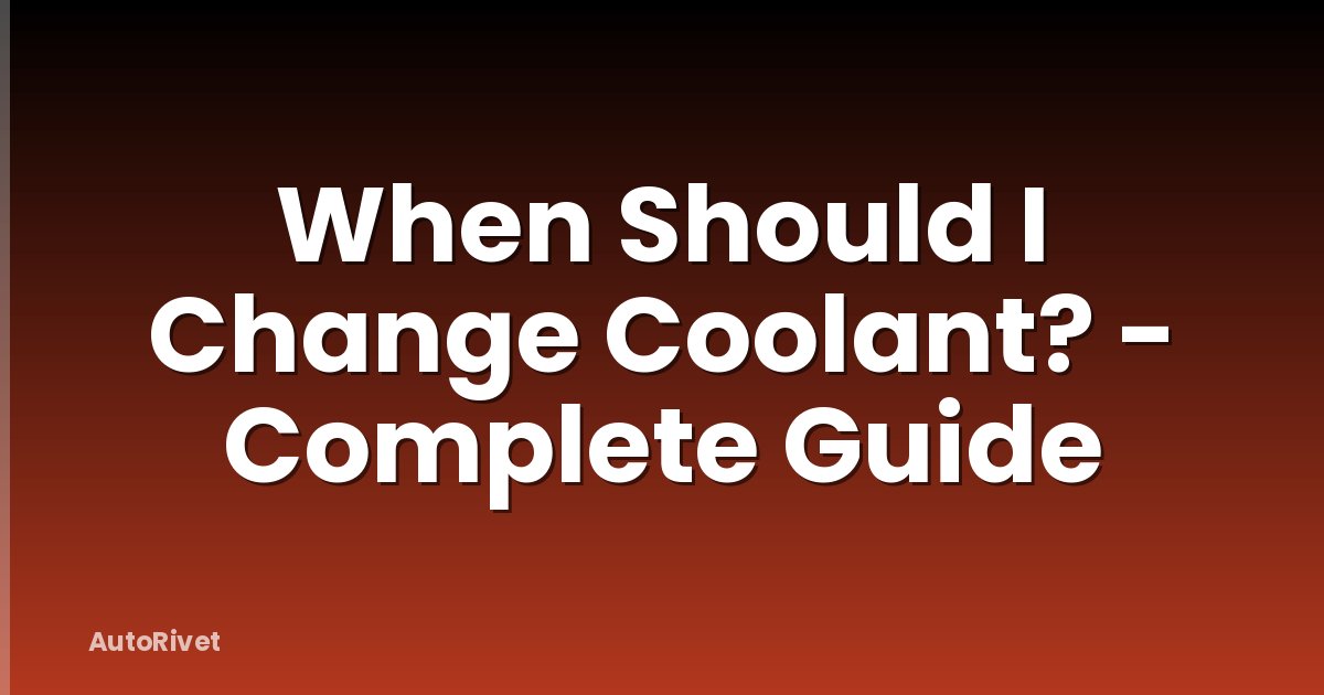 When Should I Change Coolant? - Complete Guide