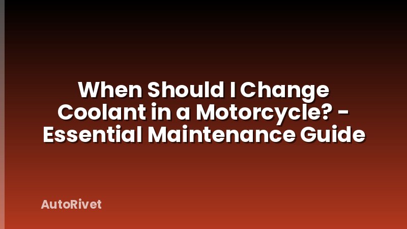 When Should I Change Coolant in a Motorcycle? - Essential Maintenance Guide