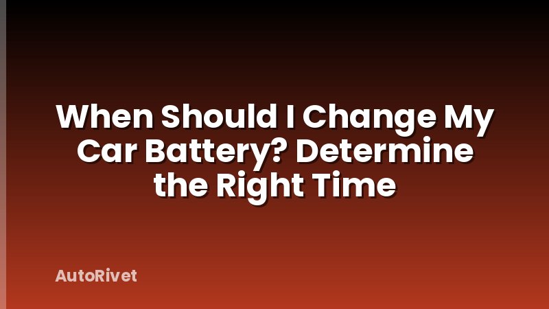 When Should I Change My Car Battery? Determine the Right Time
