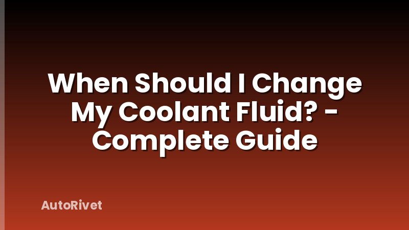When Should I Change My Coolant Fluid? - Complete Guide