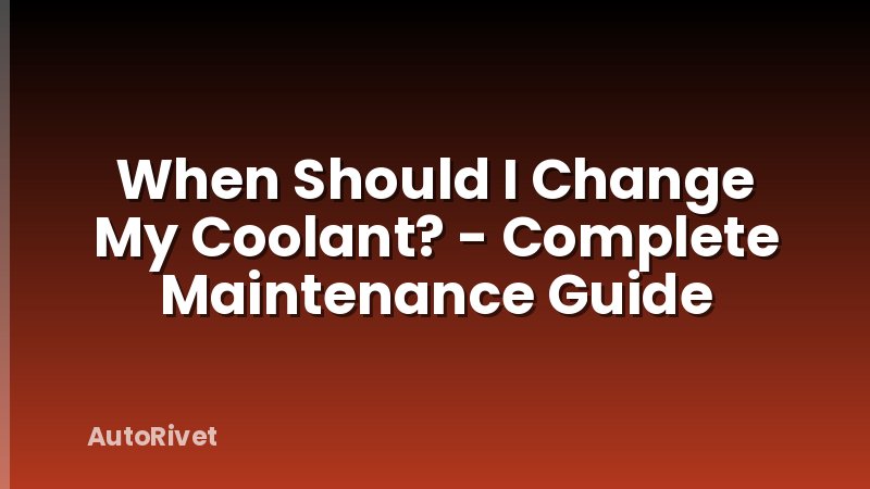When Should I Change My Coolant? - Complete Maintenance Guide