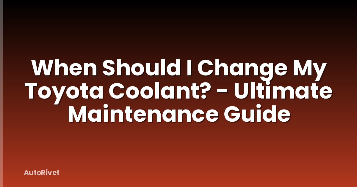 When Should I Change My Toyota Coolant? - Ultimate Maintenance Guide