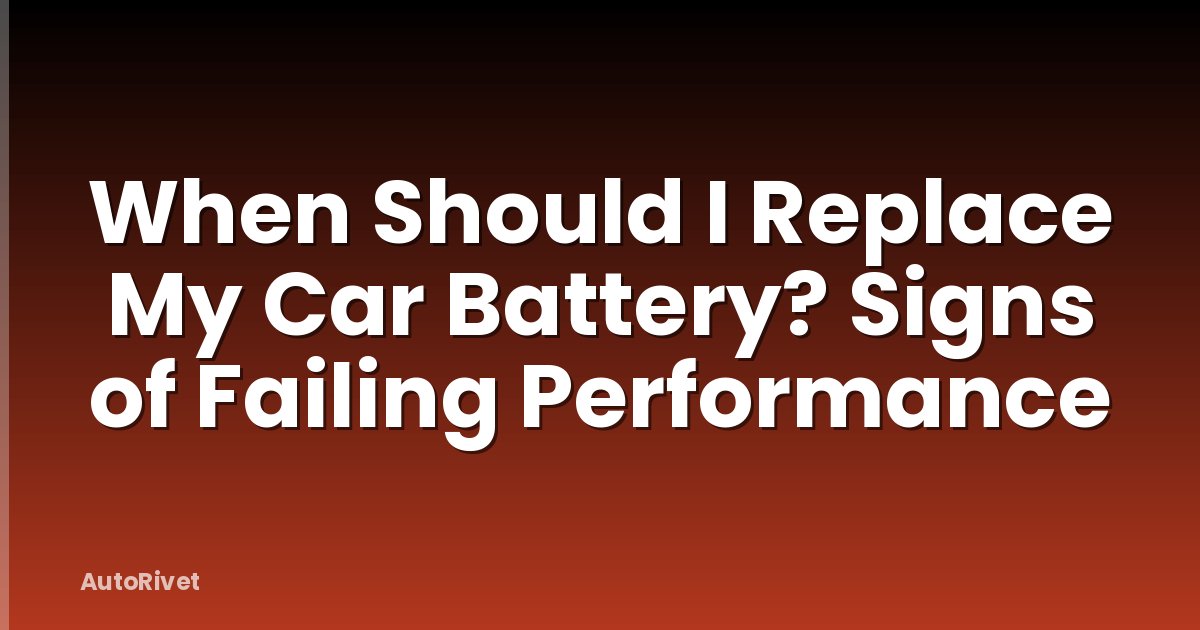 When Should I Replace My Car Battery? Signs of Failing Performance