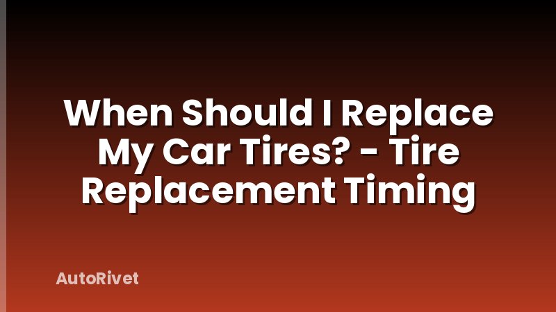 When Should I Replace My Car Tires? - Tire Replacement Timing