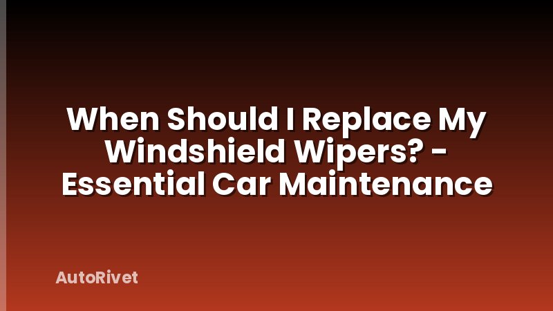 When Should I Replace My Windshield Wipers? - Essential Car Maintenance
