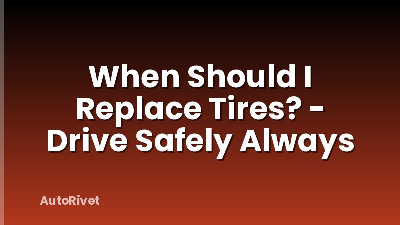 When Should I Replace Tires? - Drive Safely Always