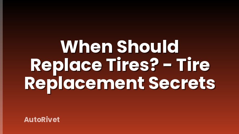 When Should Replace Tires? - Tire Replacement Secrets