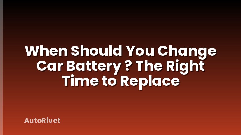 When Should You Change Car Battery ? The Right Time to Replace