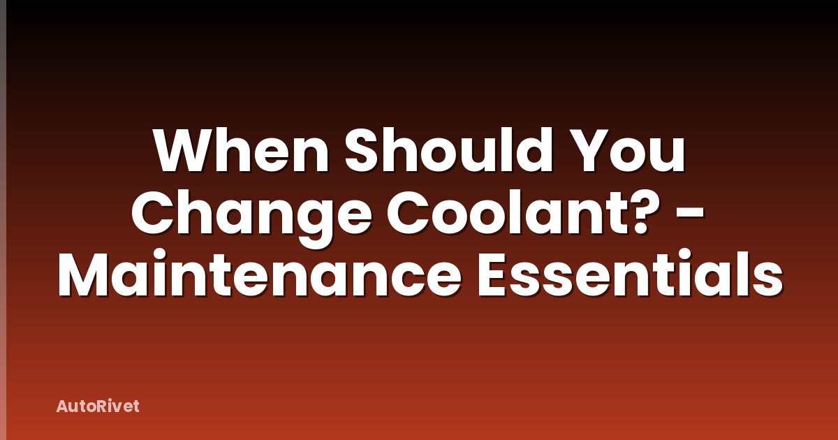 When Should You Change Coolant? - Maintenance Essentials