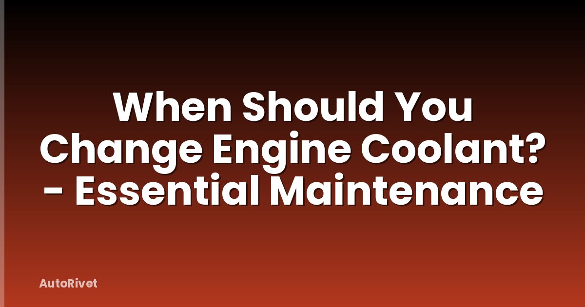 When Should You Change Engine Coolant? - Essential Maintenance