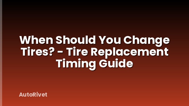 When Should You Change Tires? - Tire Replacement Timing Guide