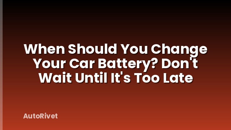 When Should You Change Your Car Battery? Don't Wait Until It's Too Late