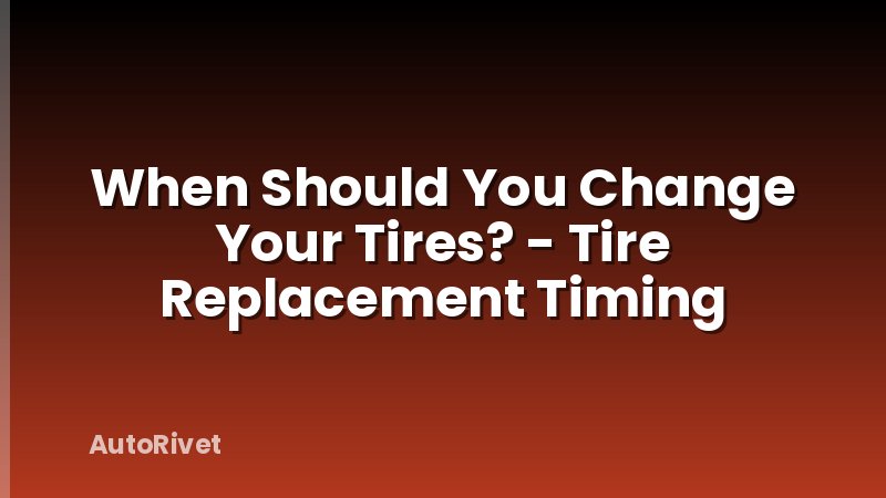 When Should You Change Your Tires? - Tire Replacement Timing