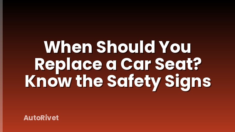 When Should You Replace a Car Seat? Know the Safety Signs