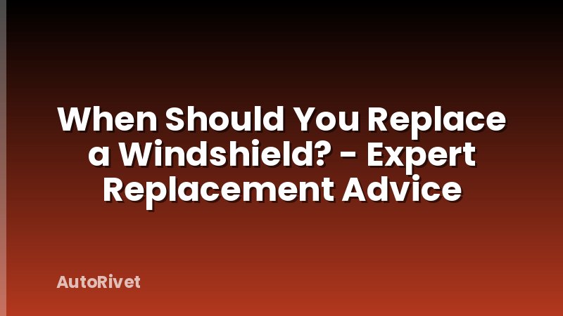 When Should You Replace a Windshield? - Expert Replacement Advice