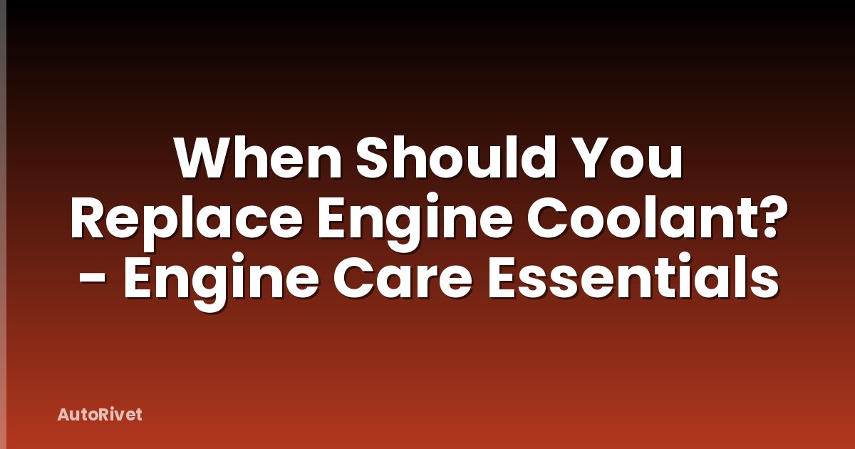 When Should You Replace Engine Coolant? - Engine Care Essentials