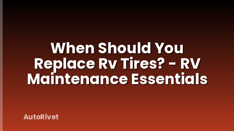 When Should You Replace Rv Tires? - RV Maintenance Essentials