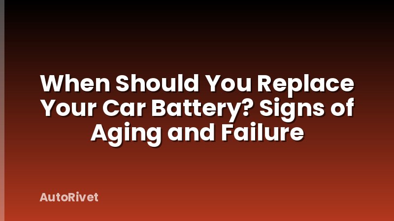 When Should You Replace Your Car Battery? Signs of Aging and Failure