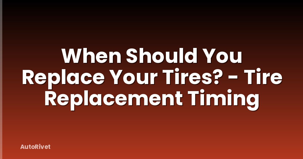 When Should You Replace Your Tires? - Tire Replacement Timing