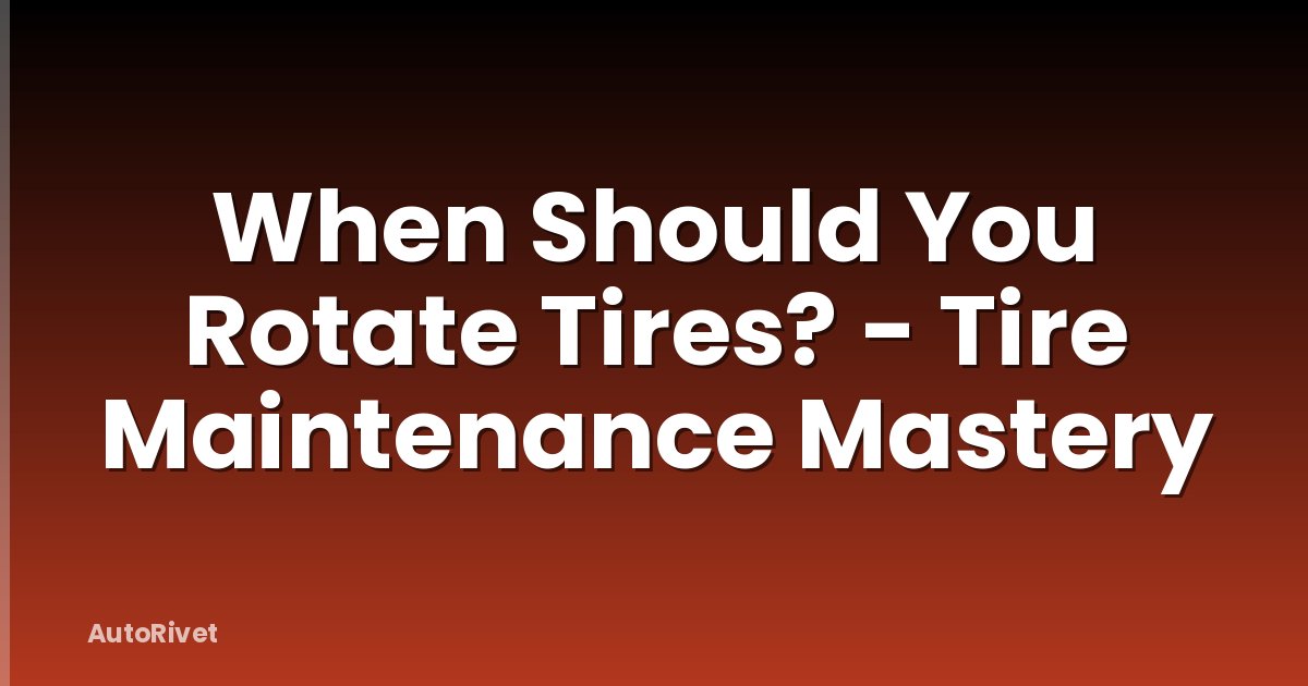 When Should You Rotate Tires? - Tire Maintenance Mastery