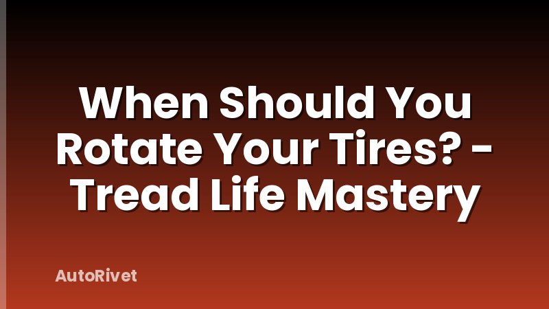 When Should You Rotate Your Tires? - Tread Life Mastery