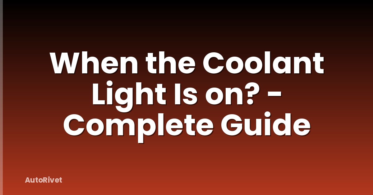 When the Coolant Light Is on? - Complete Guide