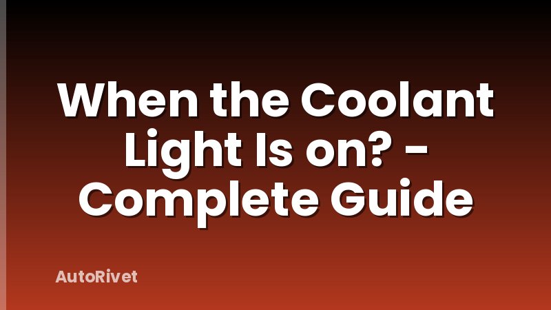 When the Coolant Light Is on? - Complete Guide