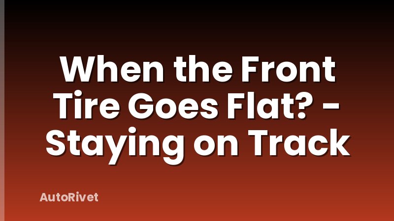 When the Front Tire Goes Flat? - Staying on Track