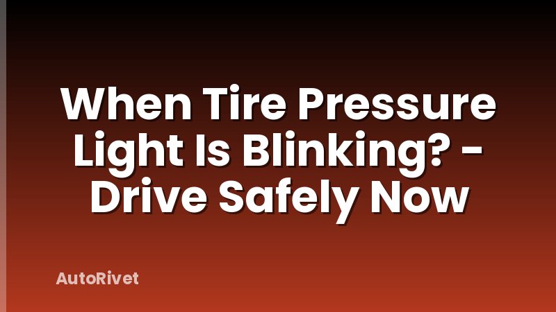 When Tire Pressure Light Is Blinking? - Drive Safely Now