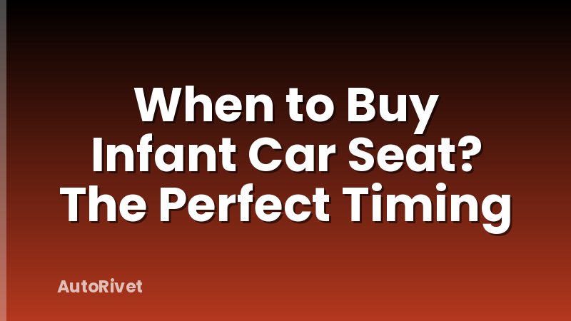 When to Buy Infant Car Seat? The Perfect Timing