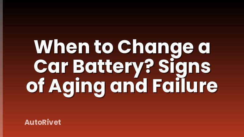 When to Change a Car Battery? Signs of Aging and Failure