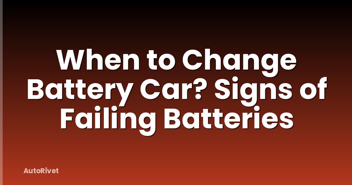 When to Change Battery Car? Signs of Failing Batteries