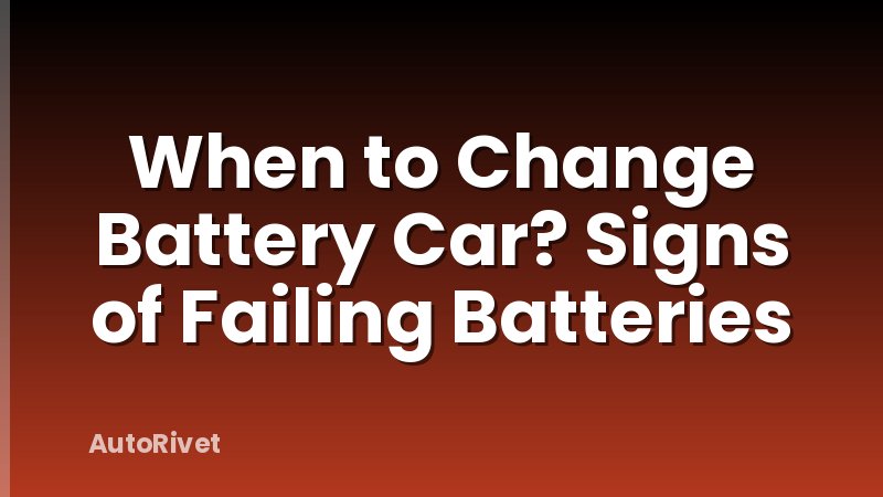 When to Change Battery Car? Signs of Failing Batteries