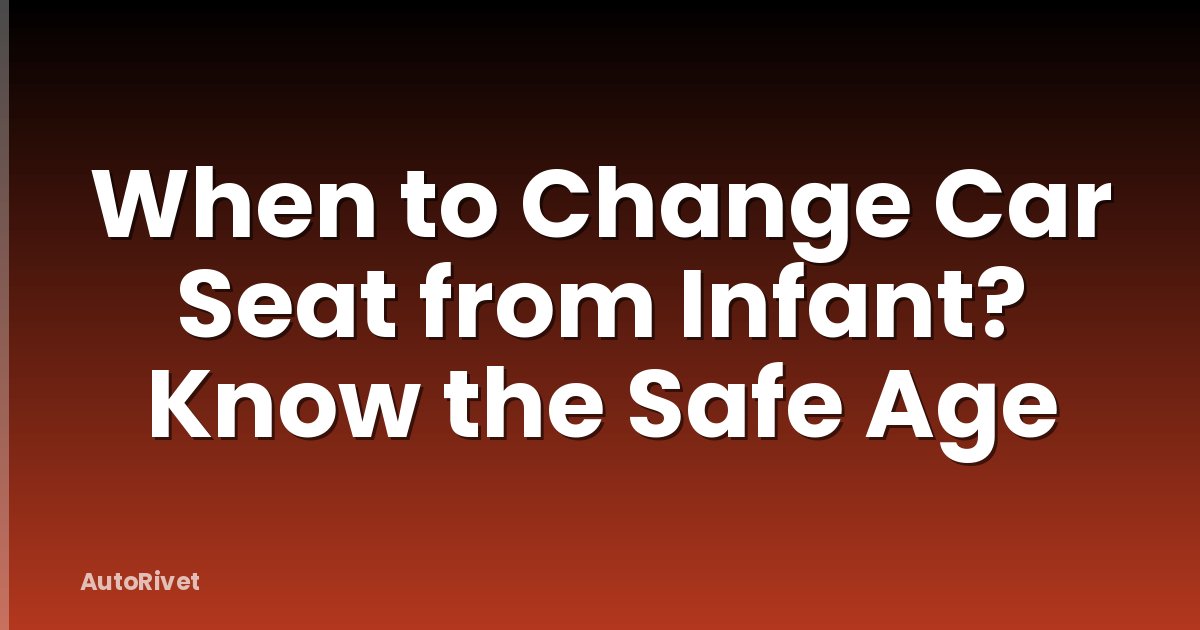 When to Change Car Seat from Infant? Know the Safe Age