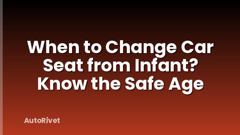 When to Change Car Seat from Infant? Know the Safe Age