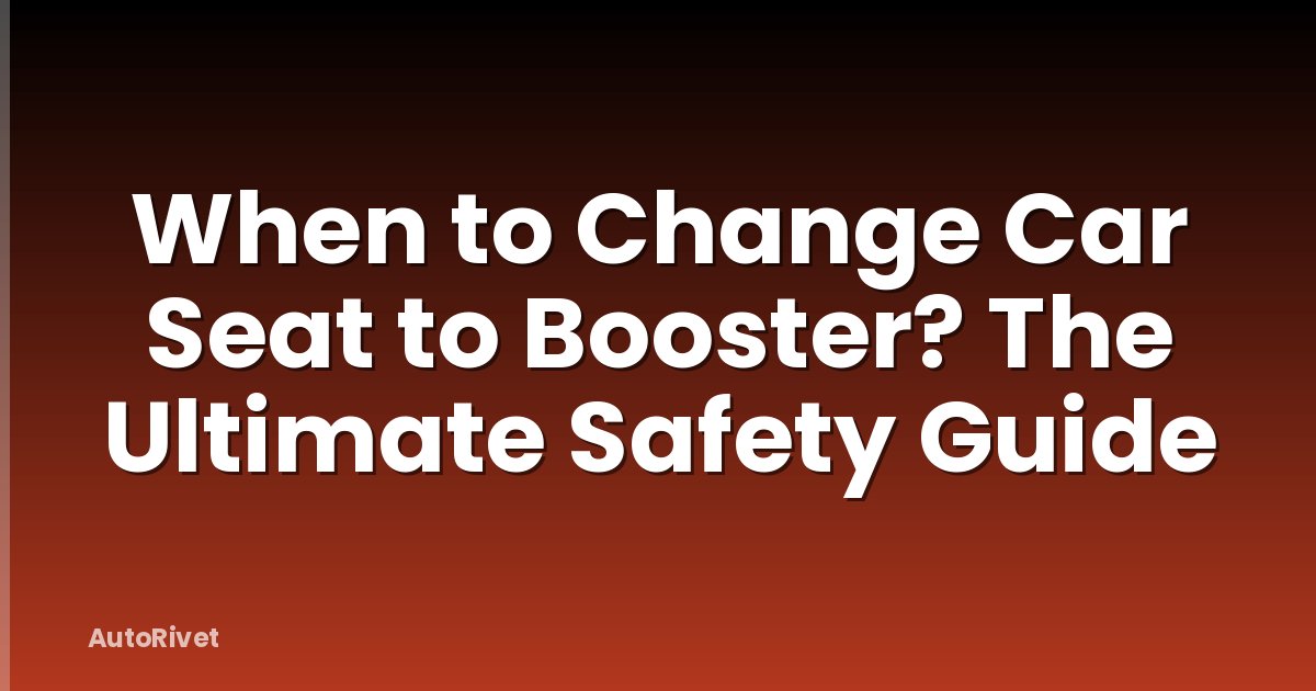 When to Change Car Seat to Booster? The Ultimate Safety Guide