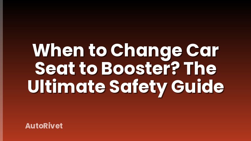 When to Change Car Seat to Booster? The Ultimate Safety Guide