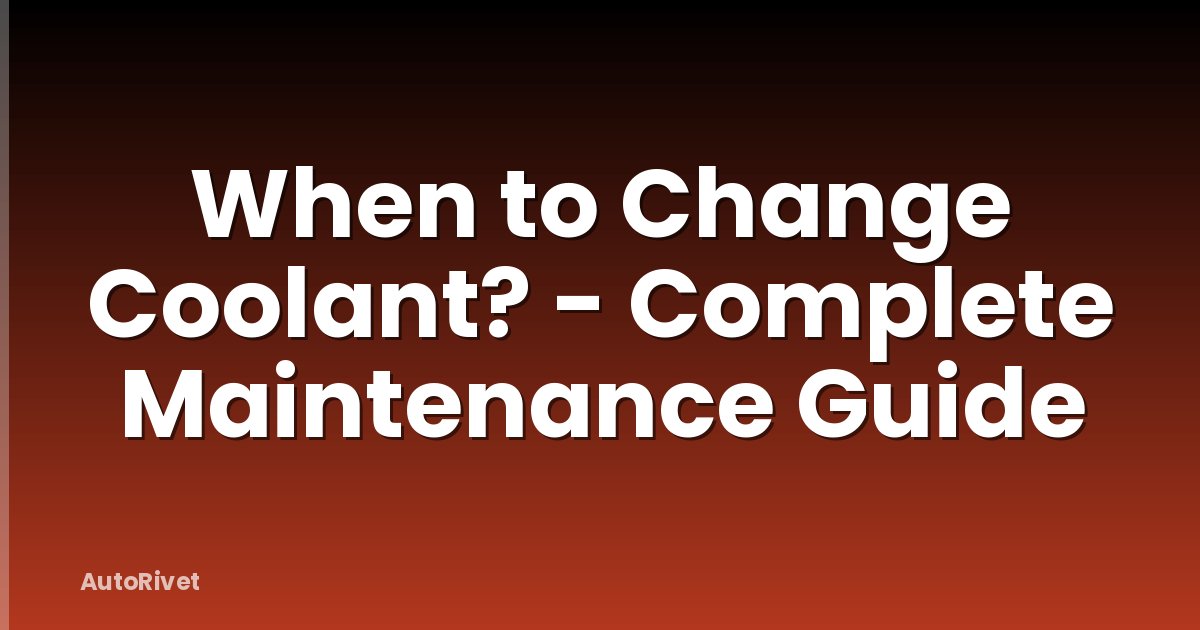When to Change Coolant? - Complete Maintenance Guide