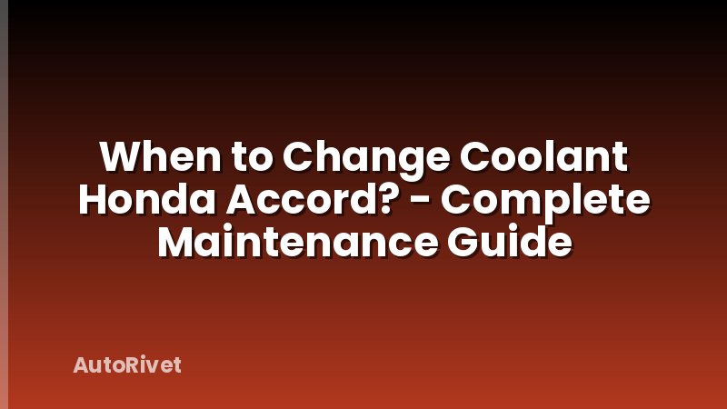 When to Change Coolant Honda Accord? - Complete Maintenance Guide