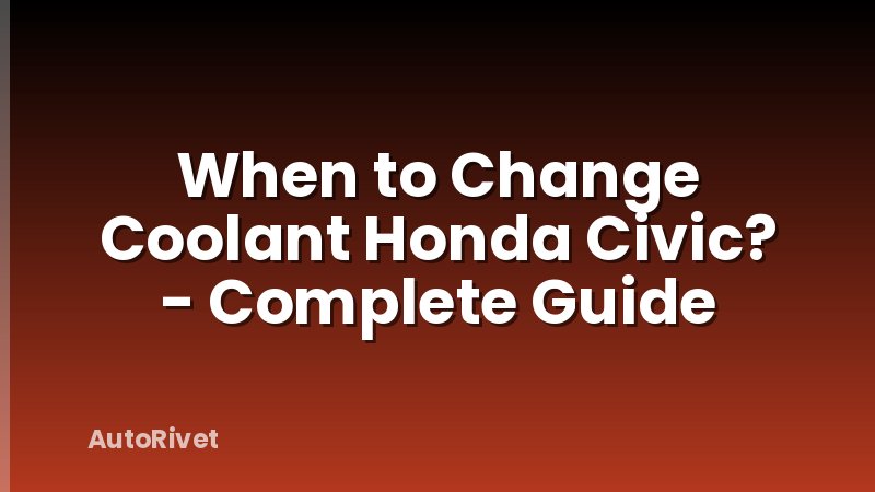 When to Change Coolant Honda Civic? - Complete Guide
