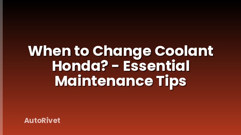 When to Change Coolant Honda? - Essential Maintenance Tips