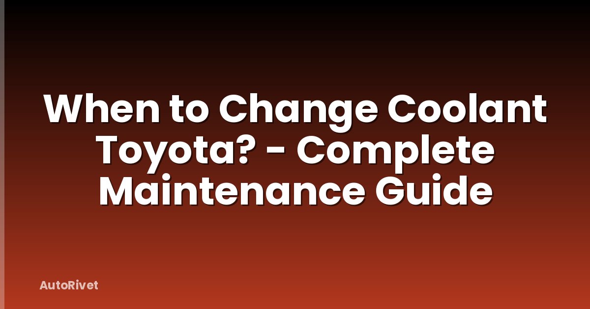 When to Change Coolant Toyota? - Complete Maintenance Guide
