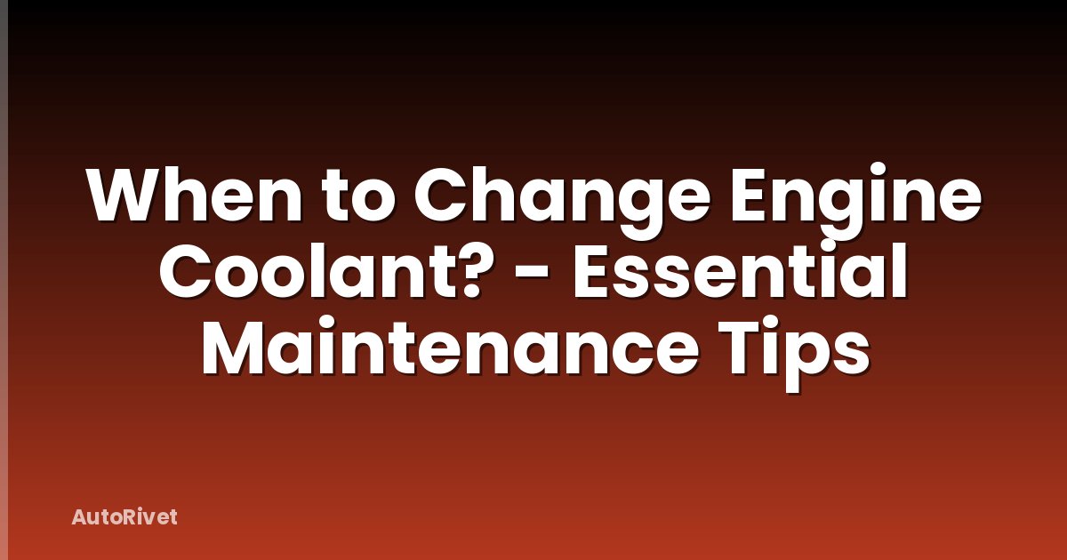 When to Change Engine Coolant? - Essential Maintenance Tips
