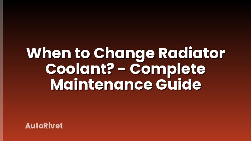 When to Change Radiator Coolant? - Complete Maintenance Guide