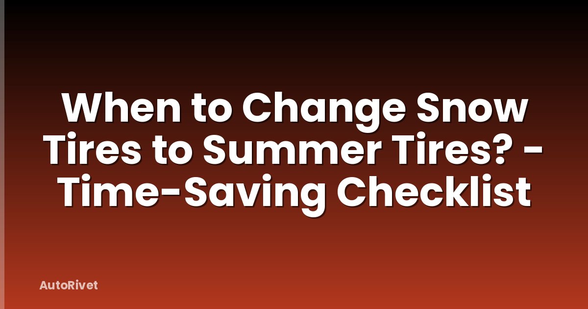 When to Change Snow Tires to Summer Tires? - Time-Saving Checklist