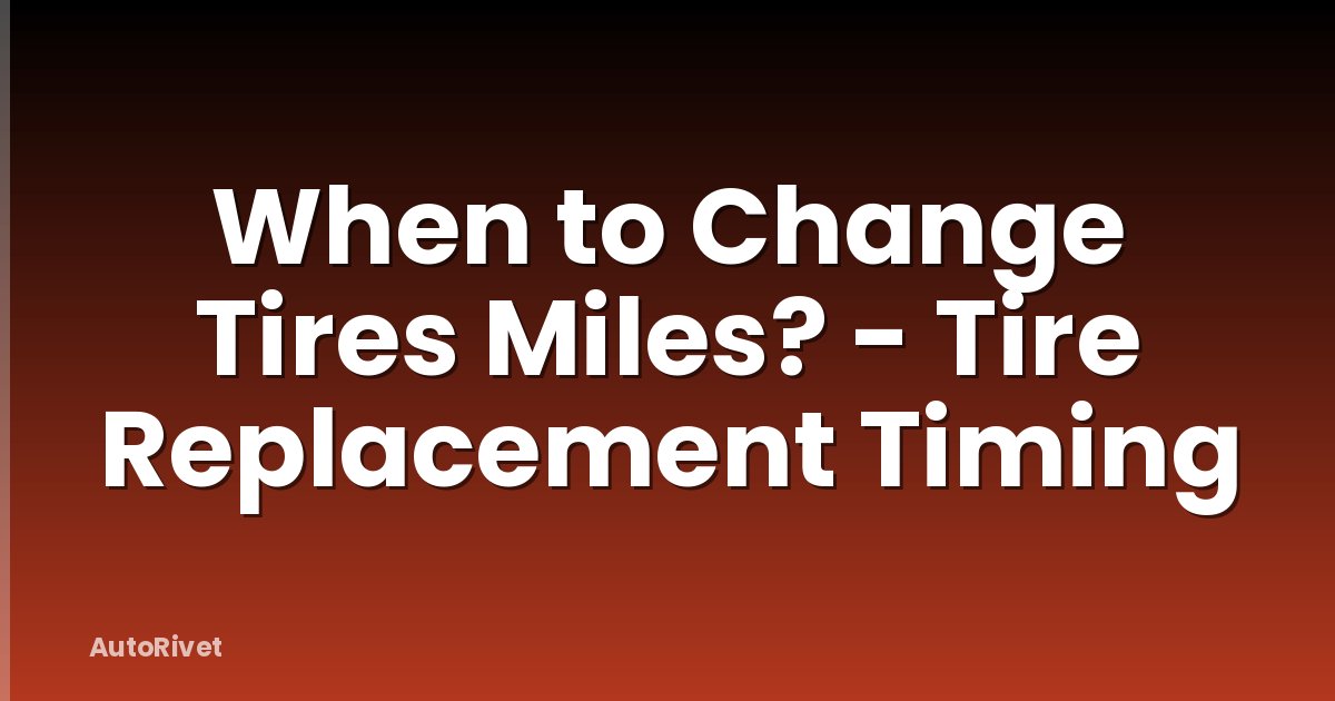 When to Change Tires Miles? - Tire Replacement Timing