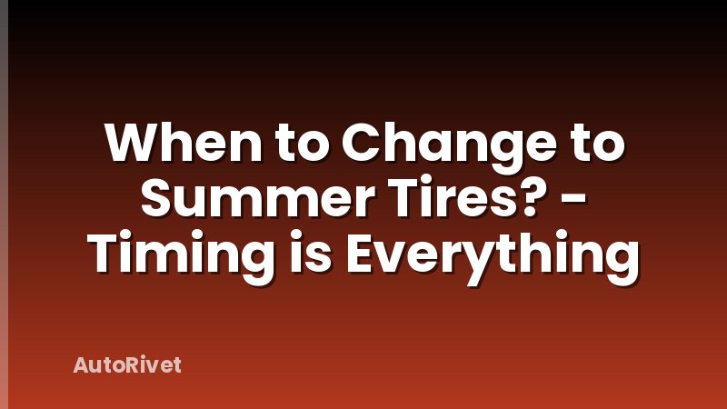 When to Change to Summer Tires? - Timing is Everything