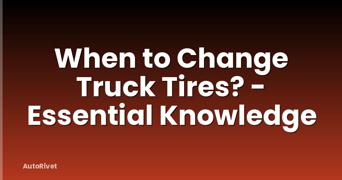 When to Change Truck Tires? - Essential Knowledge