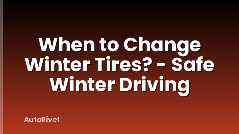 When to Change Winter Tires? - Safe Winter Driving