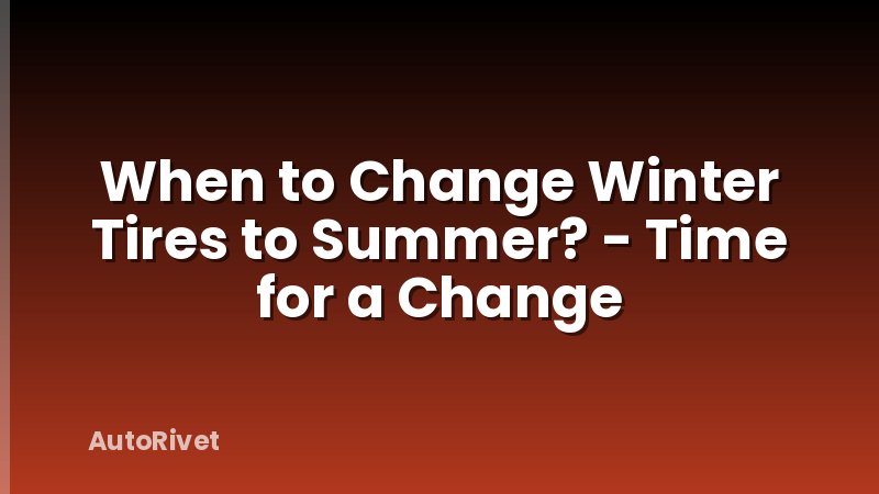 When to Change Winter Tires to Summer? - Time for a Change